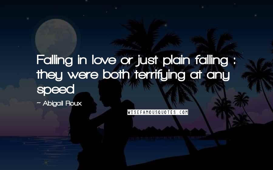 Abigail Roux Quotes: Falling in love or just plain falling : they were both terrifying at any speed