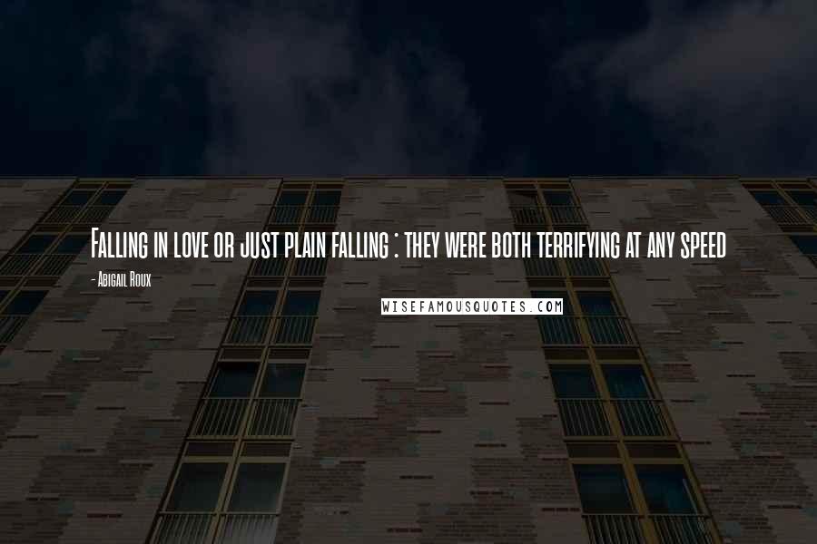 Abigail Roux Quotes: Falling in love or just plain falling : they were both terrifying at any speed