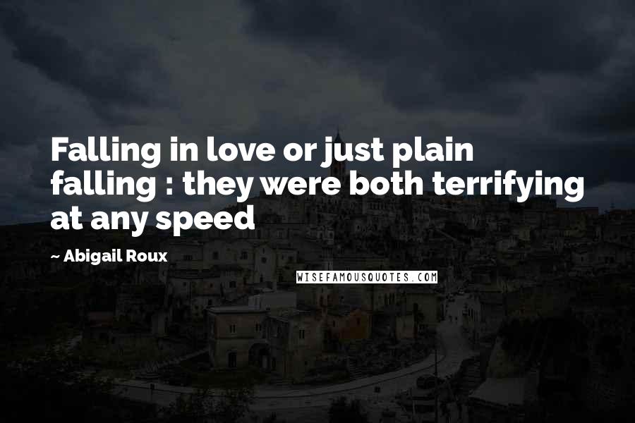 Abigail Roux Quotes: Falling in love or just plain falling : they were both terrifying at any speed