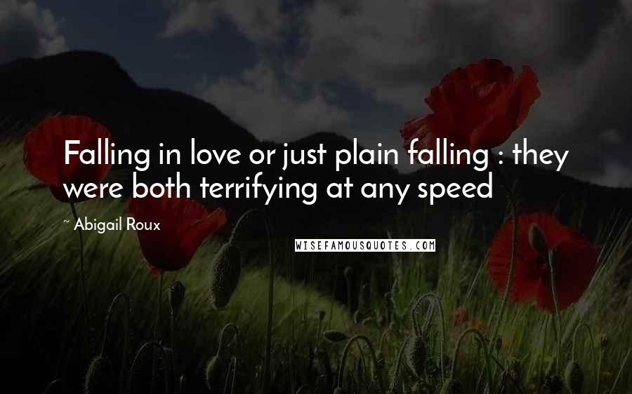 Abigail Roux Quotes: Falling in love or just plain falling : they were both terrifying at any speed