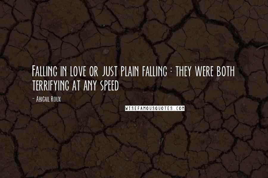Abigail Roux Quotes: Falling in love or just plain falling : they were both terrifying at any speed