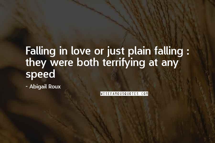 Abigail Roux Quotes: Falling in love or just plain falling : they were both terrifying at any speed
