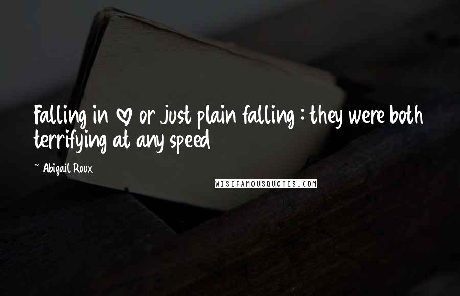 Abigail Roux Quotes: Falling in love or just plain falling : they were both terrifying at any speed