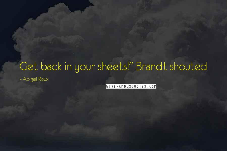 Abigail Roux Quotes: Get back in your sheets!" Brandt shouted