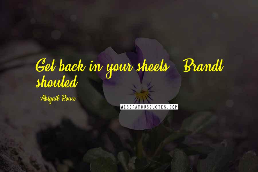 Abigail Roux Quotes: Get back in your sheets!" Brandt shouted