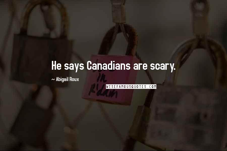 Abigail Roux Quotes: He says Canadians are scary.