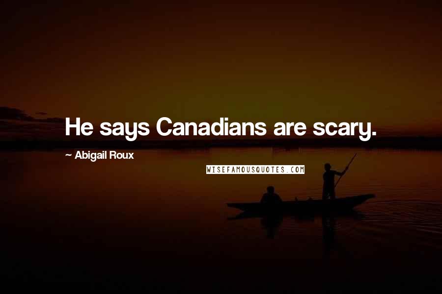 Abigail Roux Quotes: He says Canadians are scary.