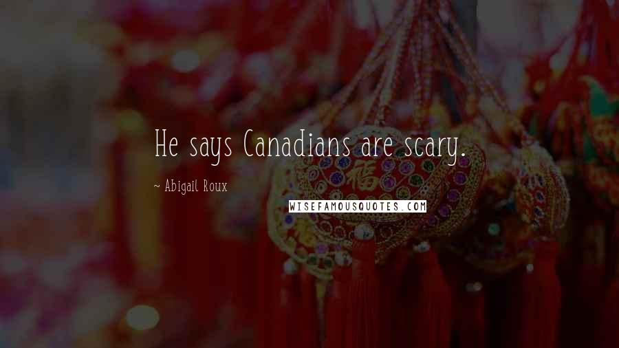 Abigail Roux Quotes: He says Canadians are scary.