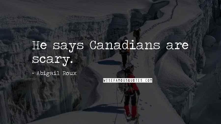 Abigail Roux Quotes: He says Canadians are scary.