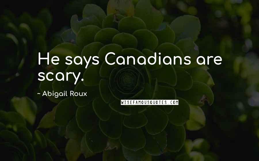 Abigail Roux Quotes: He says Canadians are scary.