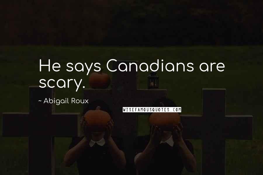 Abigail Roux Quotes: He says Canadians are scary.