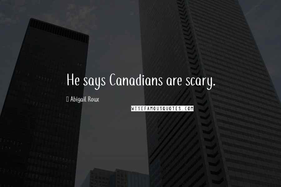 Abigail Roux Quotes: He says Canadians are scary.