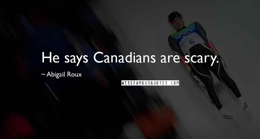 Abigail Roux Quotes: He says Canadians are scary.