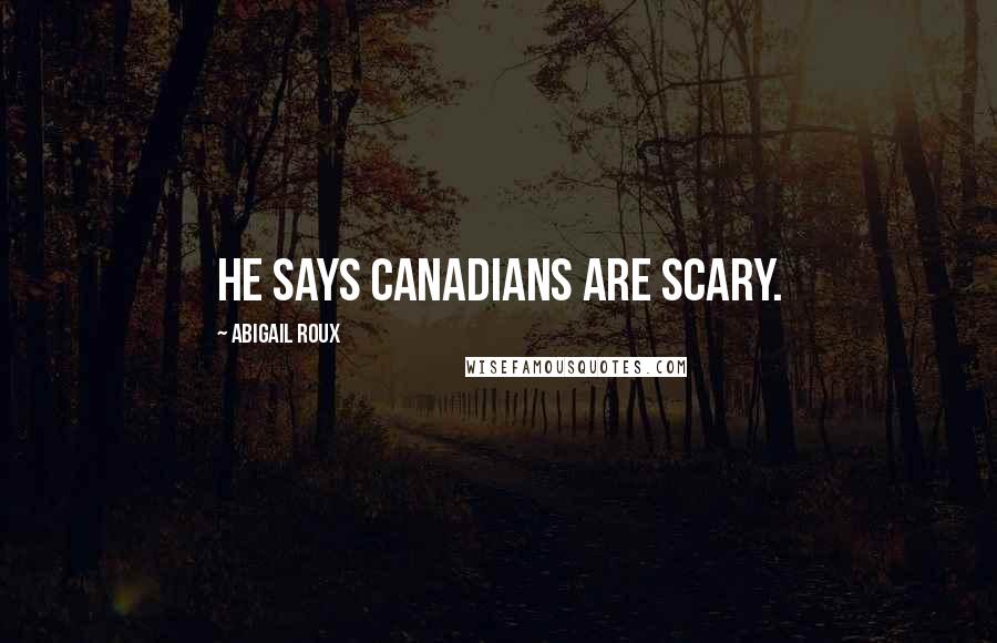 Abigail Roux Quotes: He says Canadians are scary.