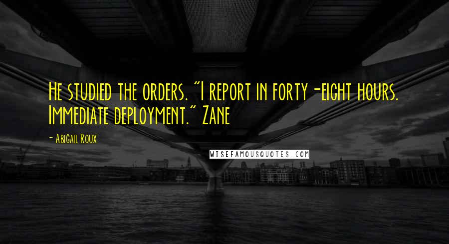 Abigail Roux Quotes: He studied the orders. "I report in forty-eight hours. Immediate deployment." Zane
