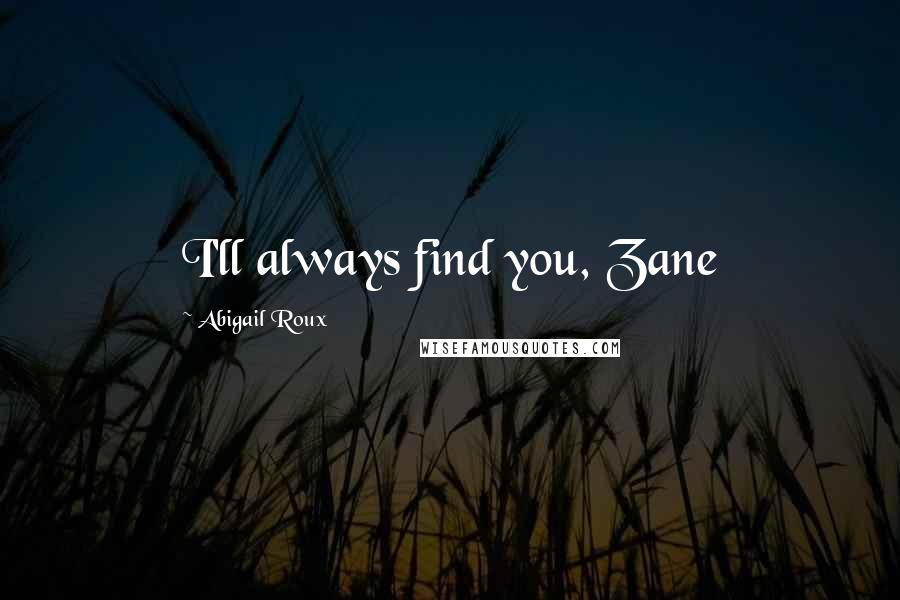 Abigail Roux Quotes: I'll always find you, Zane