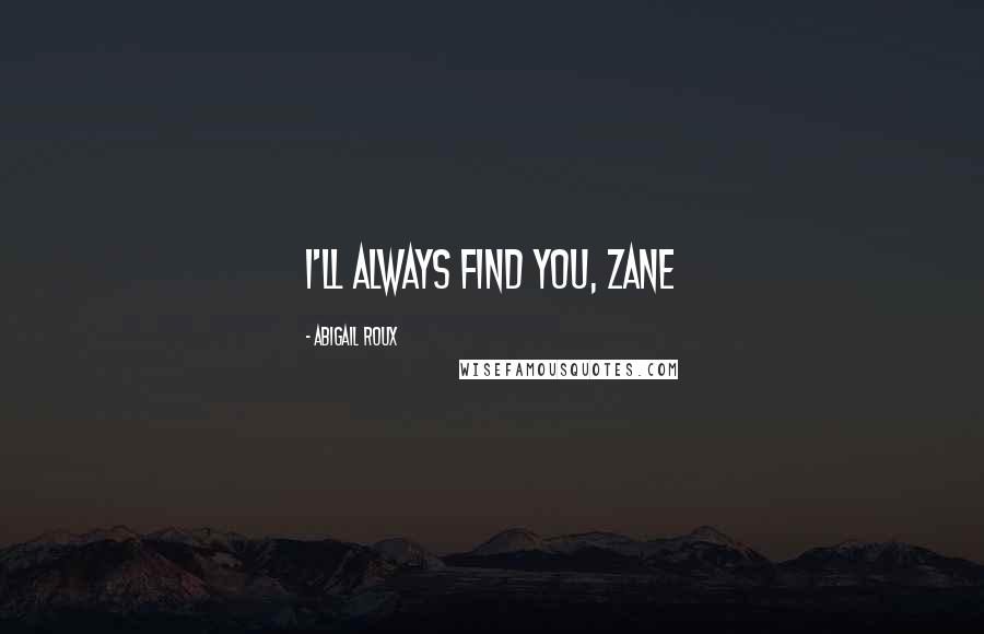 Abigail Roux Quotes: I'll always find you, Zane