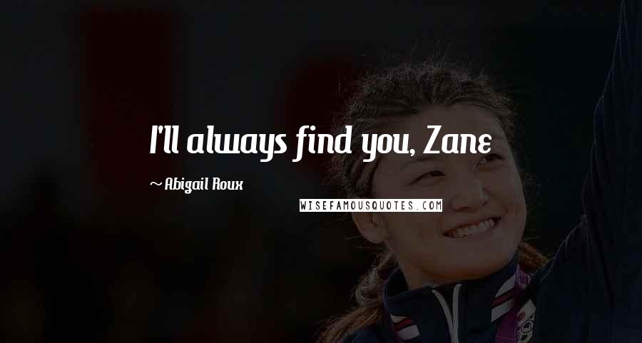 Abigail Roux Quotes: I'll always find you, Zane