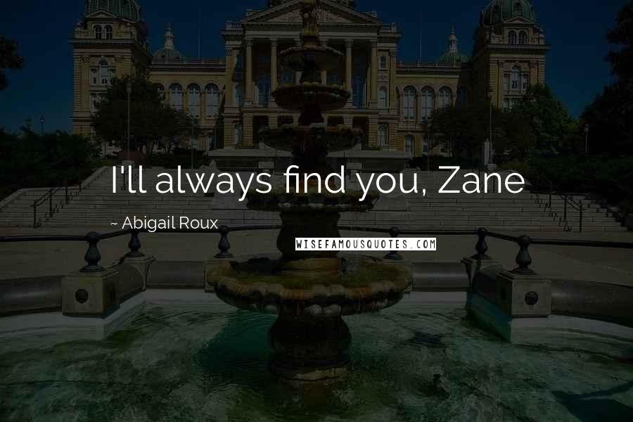 Abigail Roux Quotes: I'll always find you, Zane