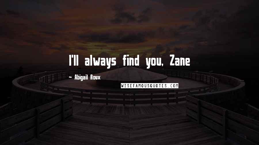 Abigail Roux Quotes: I'll always find you, Zane