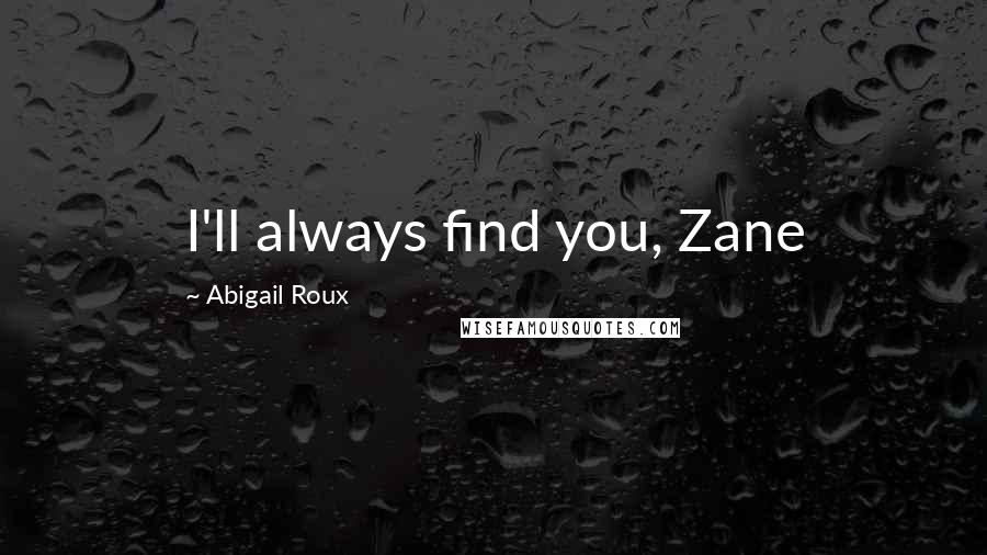 Abigail Roux Quotes: I'll always find you, Zane