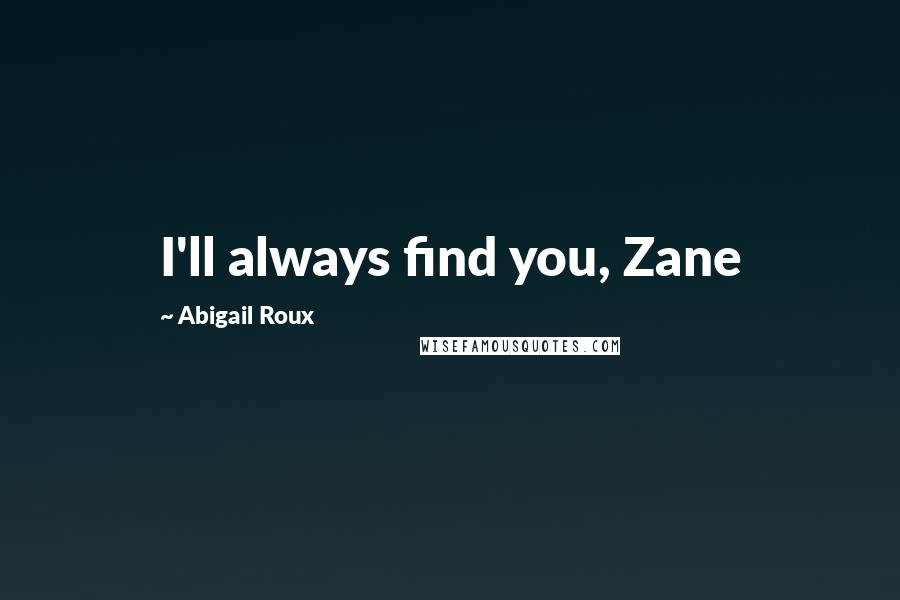 Abigail Roux Quotes: I'll always find you, Zane