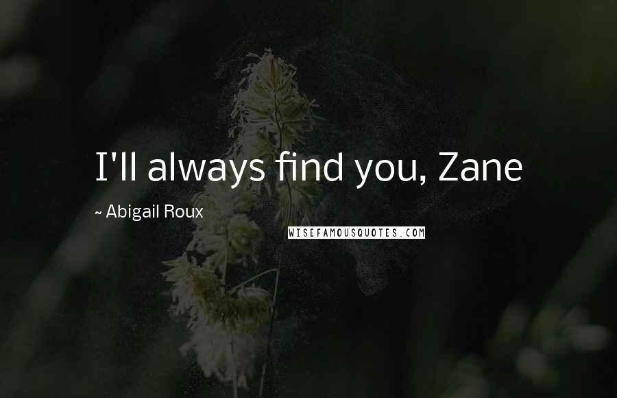 Abigail Roux Quotes: I'll always find you, Zane