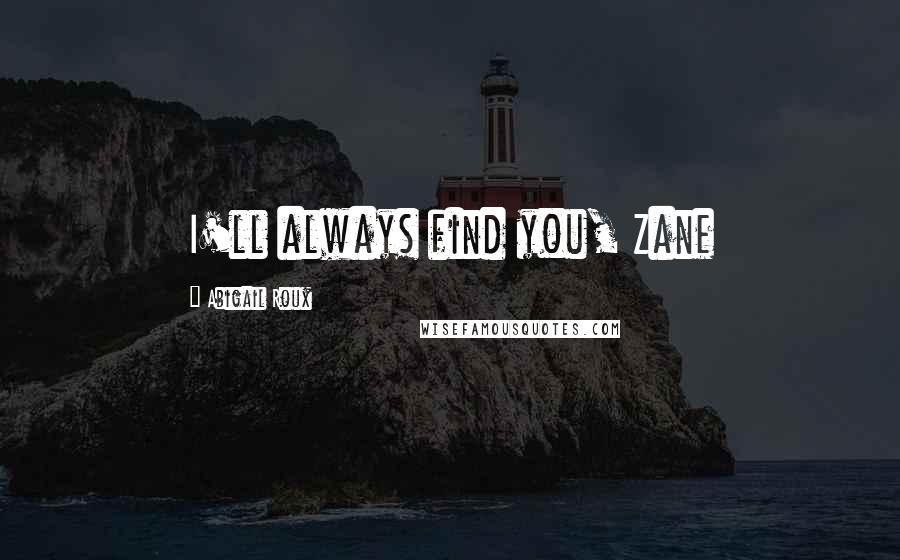 Abigail Roux Quotes: I'll always find you, Zane