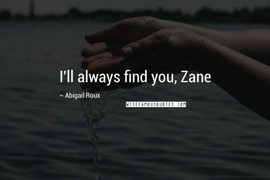 Abigail Roux Quotes: I'll always find you, Zane