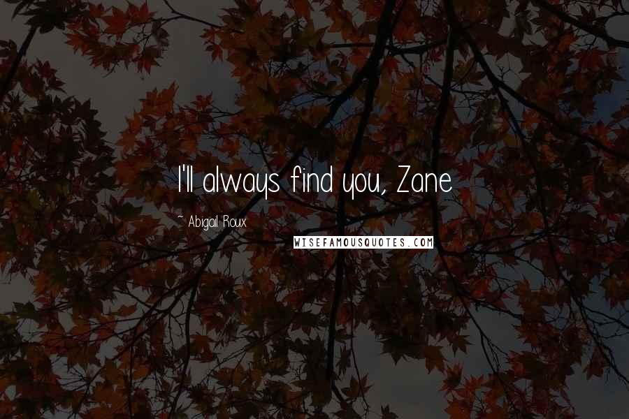 Abigail Roux Quotes: I'll always find you, Zane