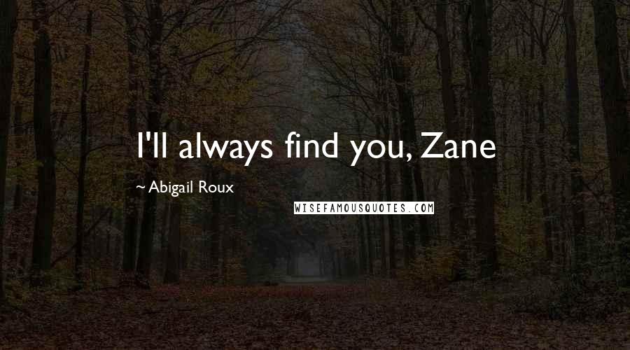 Abigail Roux Quotes: I'll always find you, Zane