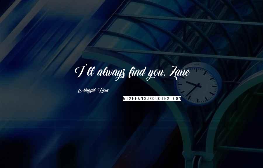 Abigail Roux Quotes: I'll always find you, Zane
