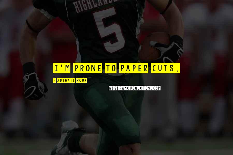 Abigail Roux Quotes: I'm prone to paper cuts.