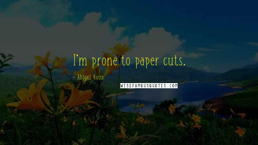 Abigail Roux Quotes: I'm prone to paper cuts.
