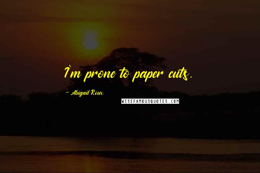 Abigail Roux Quotes: I'm prone to paper cuts.