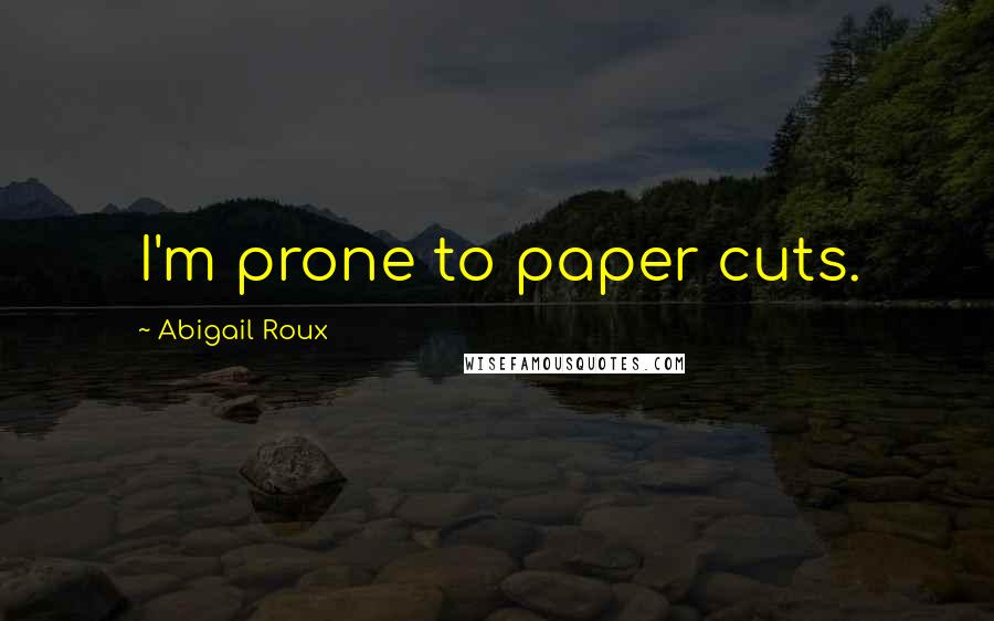 Abigail Roux Quotes: I'm prone to paper cuts.