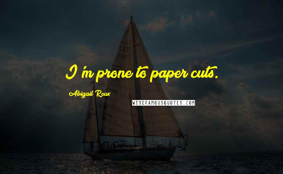 Abigail Roux Quotes: I'm prone to paper cuts.