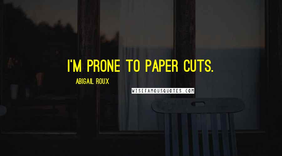 Abigail Roux Quotes: I'm prone to paper cuts.