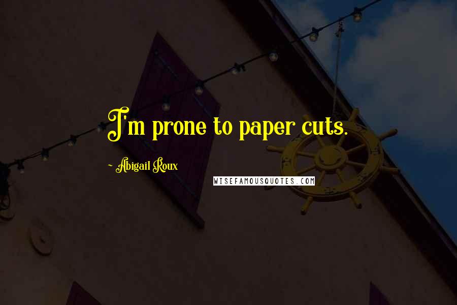 Abigail Roux Quotes: I'm prone to paper cuts.