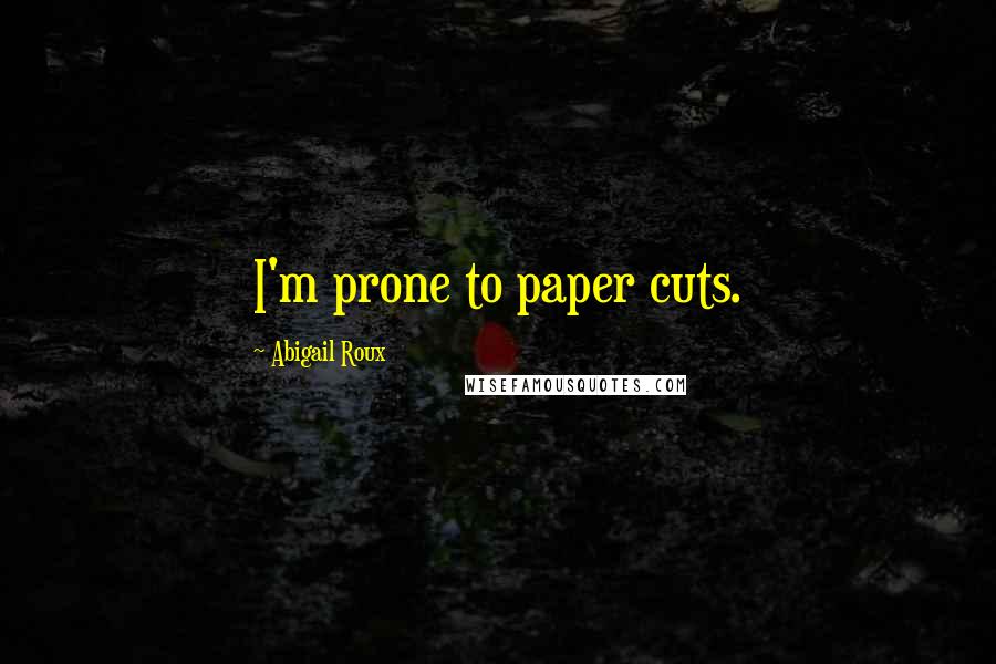 Abigail Roux Quotes: I'm prone to paper cuts.