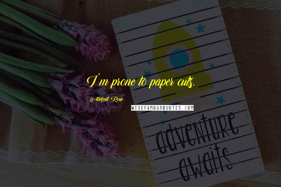 Abigail Roux Quotes: I'm prone to paper cuts.