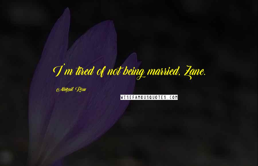 Abigail Roux Quotes: I'm tired of not being married, Zane.