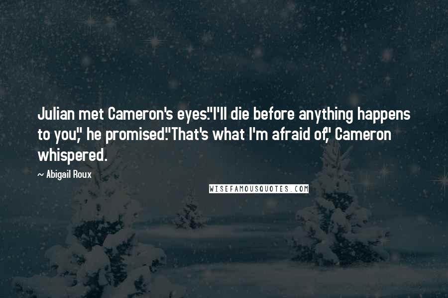 Abigail Roux Quotes: Julian met Cameron's eyes."I'll die before anything happens to you," he promised."That's what I'm afraid of," Cameron whispered.