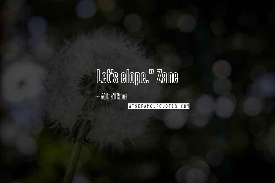 Abigail Roux Quotes: Let's elope." Zane