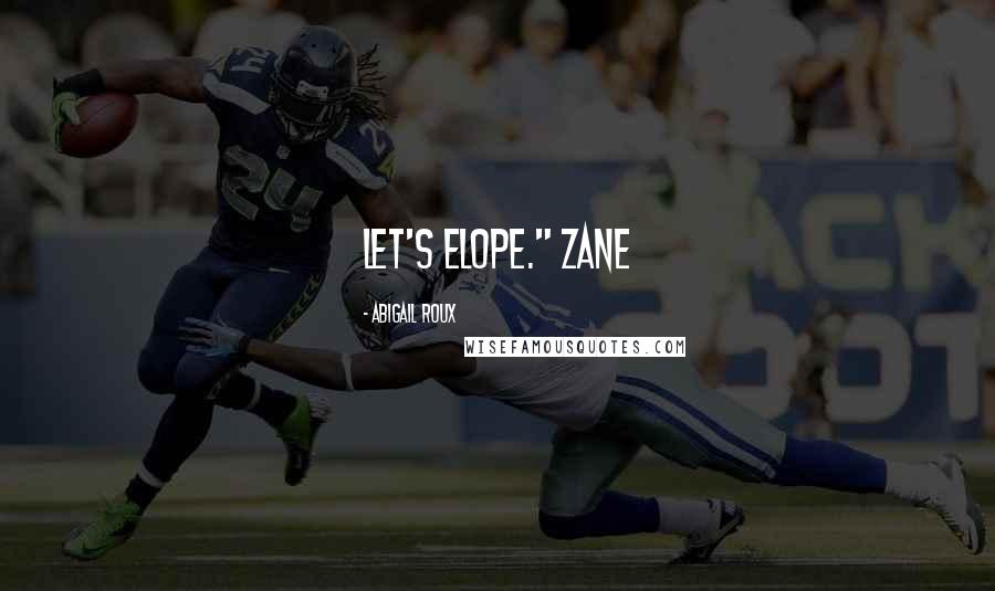 Abigail Roux Quotes: Let's elope." Zane