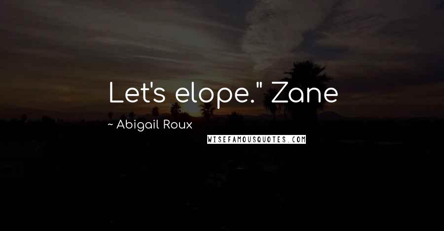 Abigail Roux Quotes: Let's elope." Zane