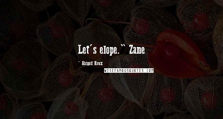 Abigail Roux Quotes: Let's elope." Zane