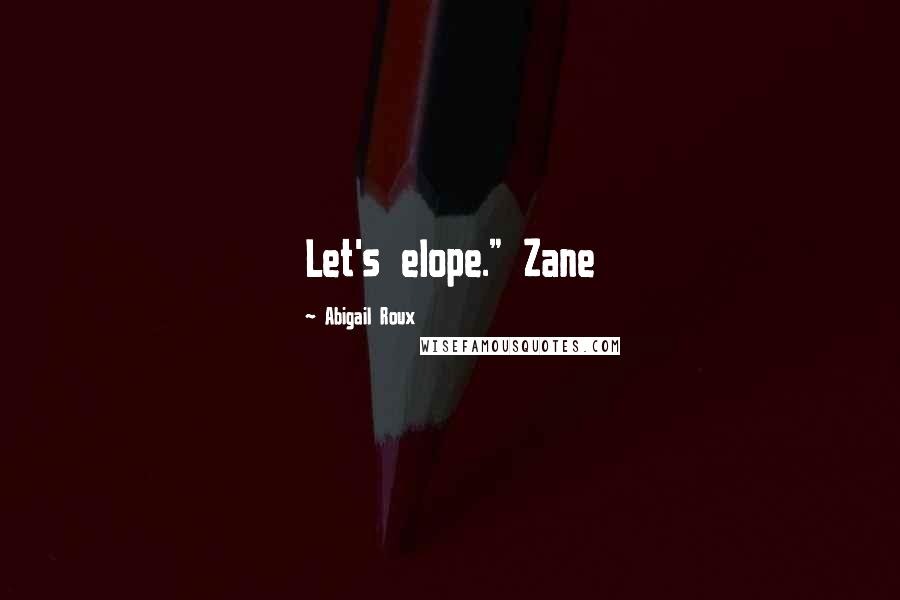 Abigail Roux Quotes: Let's elope." Zane