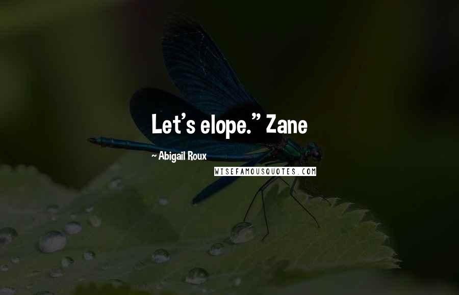 Abigail Roux Quotes: Let's elope." Zane
