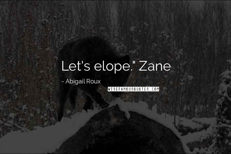 Abigail Roux Quotes: Let's elope." Zane